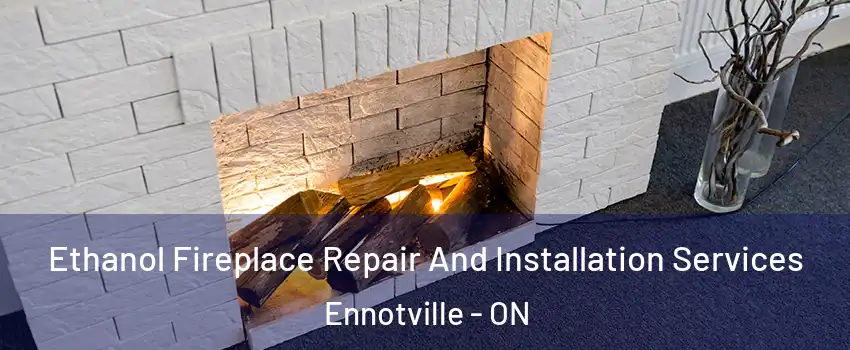  Ethanol Fireplace Repair And Installation Services Ennotville - ON