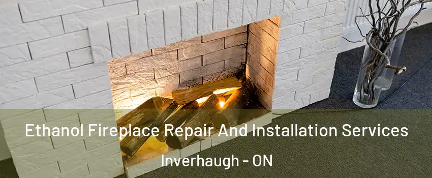  Ethanol Fireplace Repair And Installation Services Inverhaugh - ON