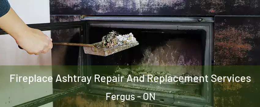  Fireplace Ashtray Repair And Replacement Services Fergus - ON