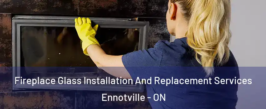  Fireplace Glass Installation And Replacement Services Ennotville - ON