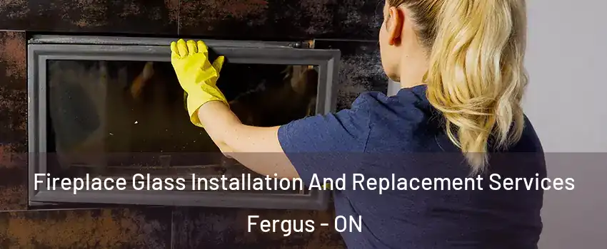  Fireplace Glass Installation And Replacement Services Fergus - ON