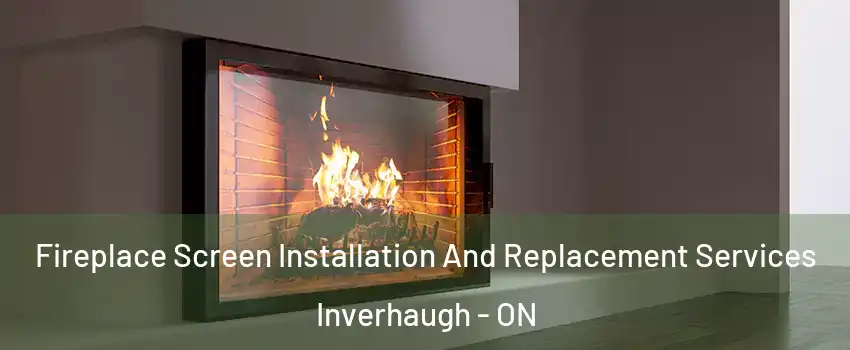  Fireplace Screen Installation And Replacement Services Inverhaugh - ON