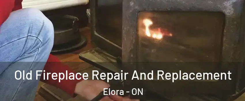  Old Fireplace Repair And Replacement Elora - ON