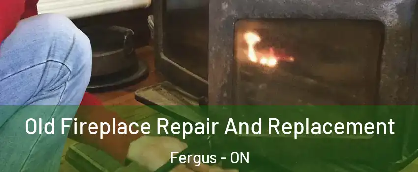  Old Fireplace Repair And Replacement Fergus - ON