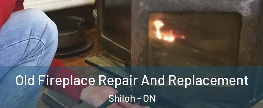  Old Fireplace Repair And Replacement Shiloh - ON
