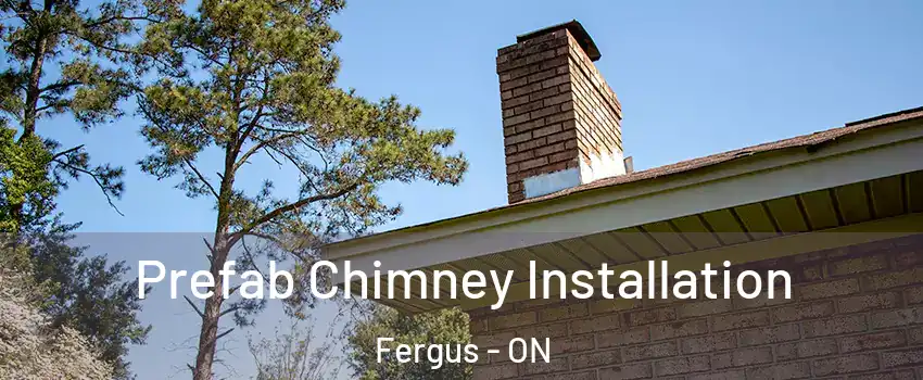  Prefab Chimney Installation Fergus - ON