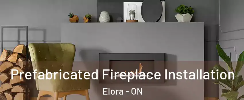  Prefabricated Fireplace Installation Elora - ON