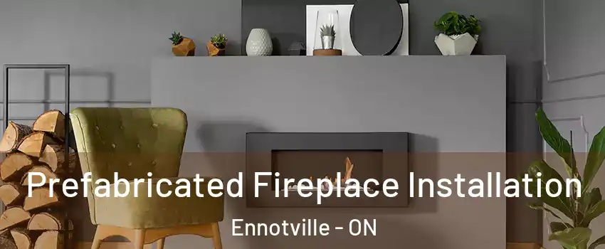  Prefabricated Fireplace Installation Ennotville - ON