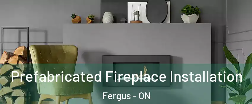  Prefabricated Fireplace Installation Fergus - ON