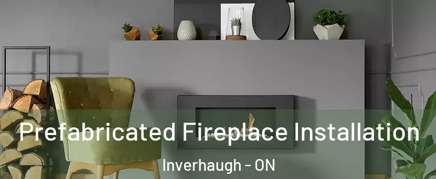  Prefabricated Fireplace Installation Inverhaugh - ON