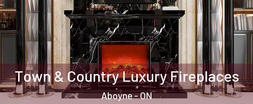  Town & Country Luxury Fireplaces Aboyne - ON