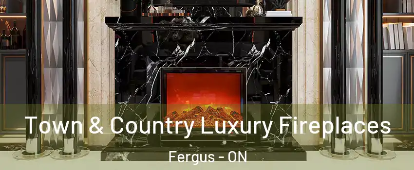  Town & Country Luxury Fireplaces Fergus - ON