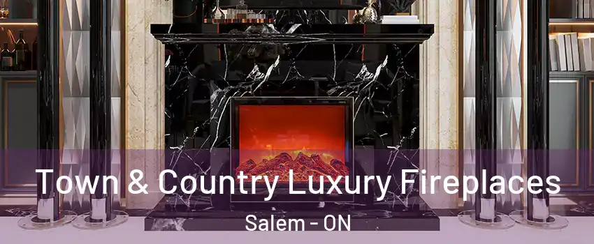  Town & Country Luxury Fireplaces Salem - ON