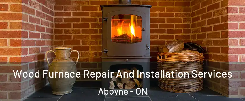  Wood Furnace Repair And Installation Services Aboyne - ON