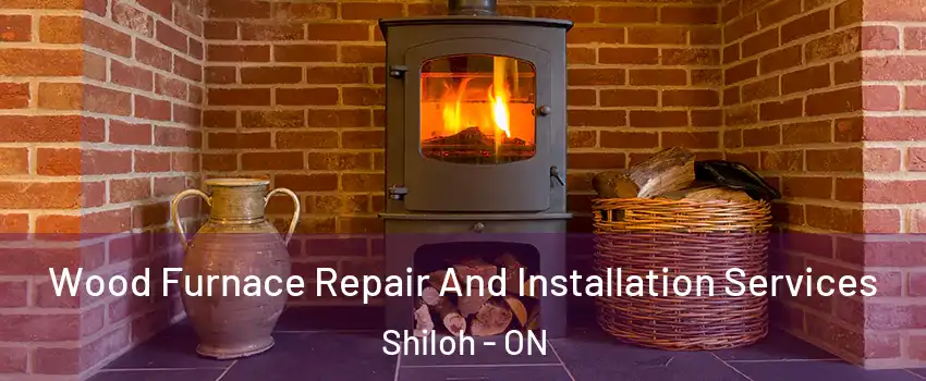  Wood Furnace Repair And Installation Services Shiloh - ON